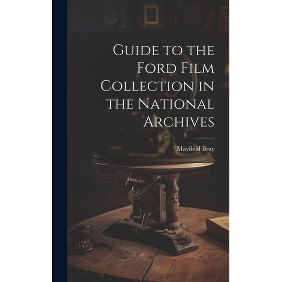Guide to the Ford Film Collection in the National Archives (Hardcover)