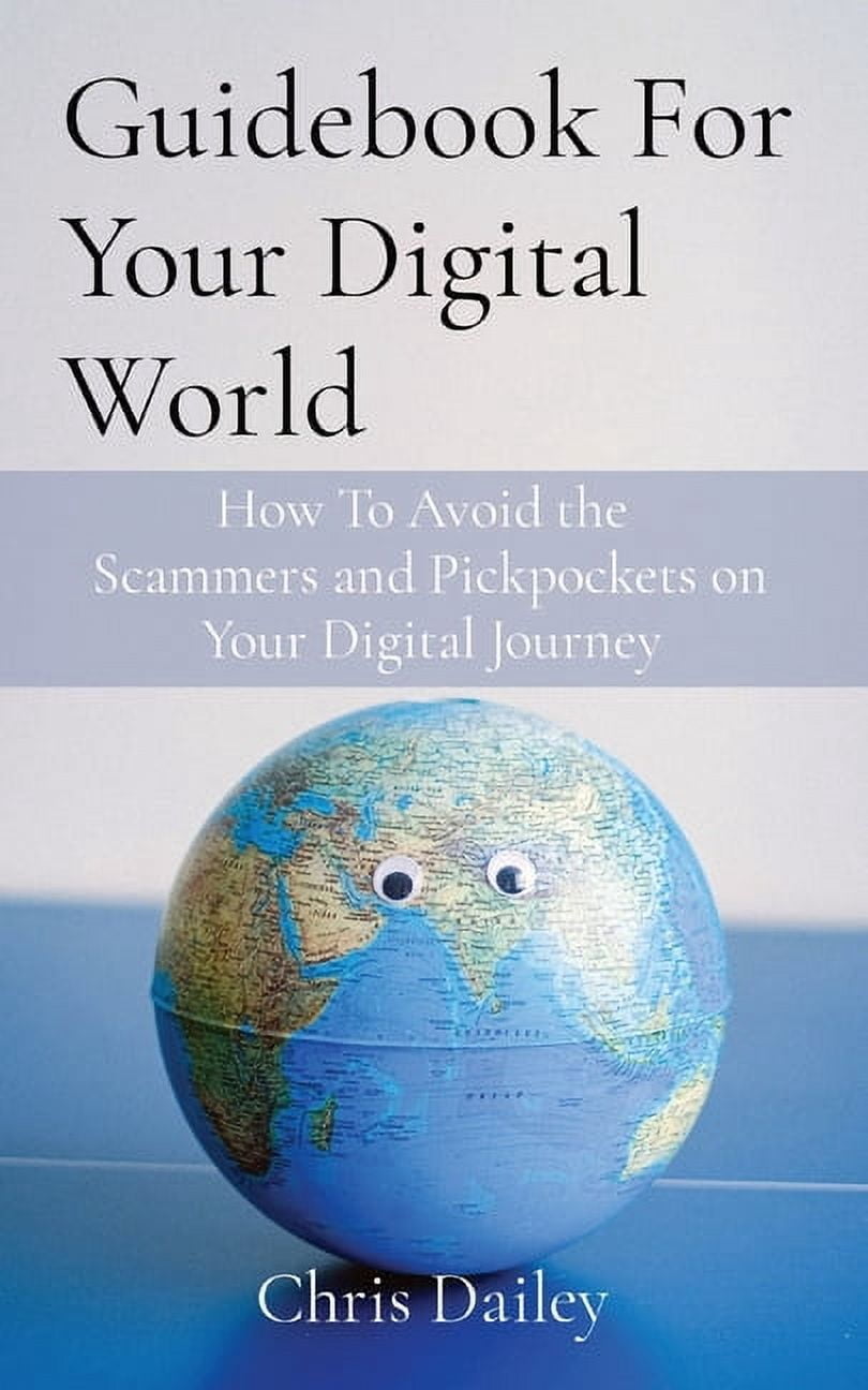 Guidebook For Your Digital World: How To Avoid the Scammers and Pickpockets on Your Digital Journey, (Paperback)
