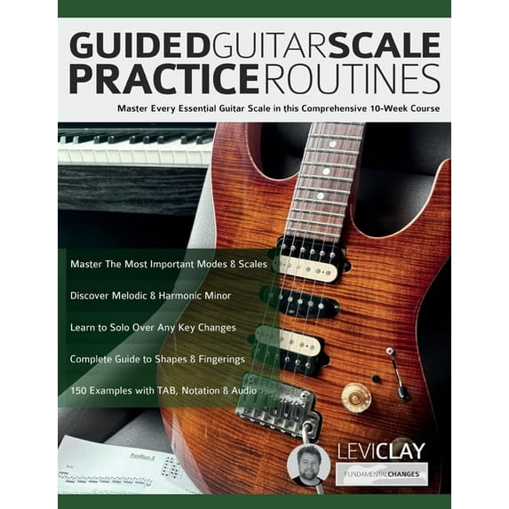 Guided Guitar Scale Practice Routines: Master Every Essential Guitar Scale in this Comprehensive 10-Week Course, (Paperback)