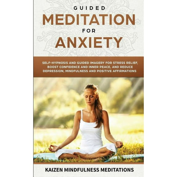 Guided Meditation for Anxiety: Self-Hypnosis and Guided Imagery for Stress Relief, Boost Confidence and Inner Peace, and Reduce Depression with Mindfulness and Positive Affirmations (Paperback)