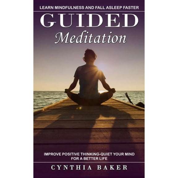 Guided Meditation: Learn Mindfulness and Fall Asleep Faster (Improve Positive Thinking-quiet Your Mind for a Better Life, (Paperback)