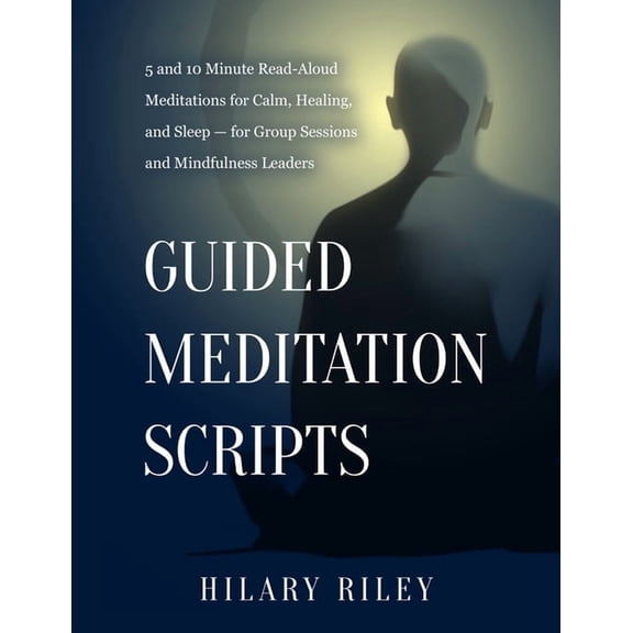 Guided Meditation Scripts: 5 and 10 Minute Read-Aloud Meditations for Calm, Healing, and Sleep - for Group Sessions and , (Paperback)