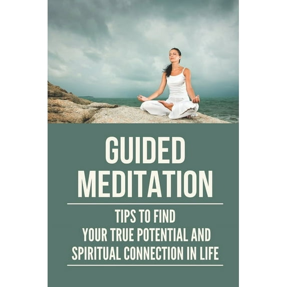 Guided Meditation: Tips To Find Your True Potential And Spiritual Connection In Life: The Arch Yogi (Paperback)