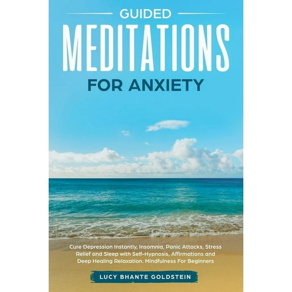 Guided Meditations for Anxiety: Cure Depression Instantly, Insomnia, Panic Attacks, Stress Relief and Sleep with Self-Hy, (Paperback)