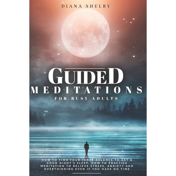 Guided Meditations for Busy Adults: How to Find Your Inner Balance to Get a Good Night's Sleep. How to Practice Meditati, (Paperback)