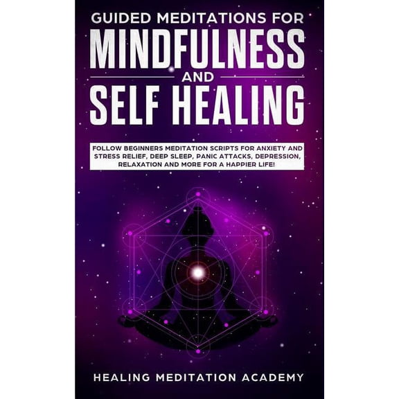 Guided Meditations for Mindfulness and Self Healing: Follow Beginners Meditation Scripts for Anxiety and Stress Relief, , (Paperback)
