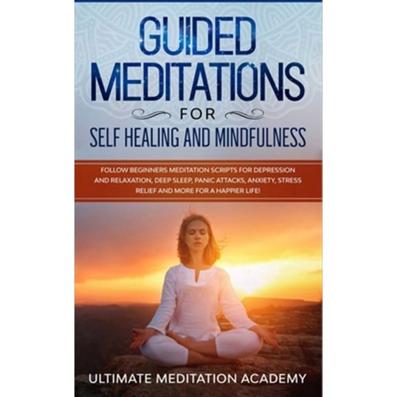 Guided Meditations for Self Healing and Mindfulness: Follow Beginners Meditation Scripts for (Paperback) by Ultimate Meditation Academy