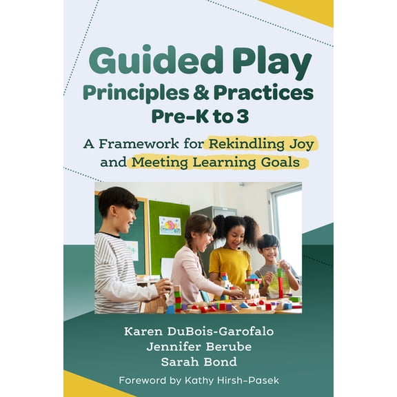 Guided Play Principles and Practices, Pre-K to 3: A Framework for Rekindling Joy and Meeting Learning Goals, (Paperback)