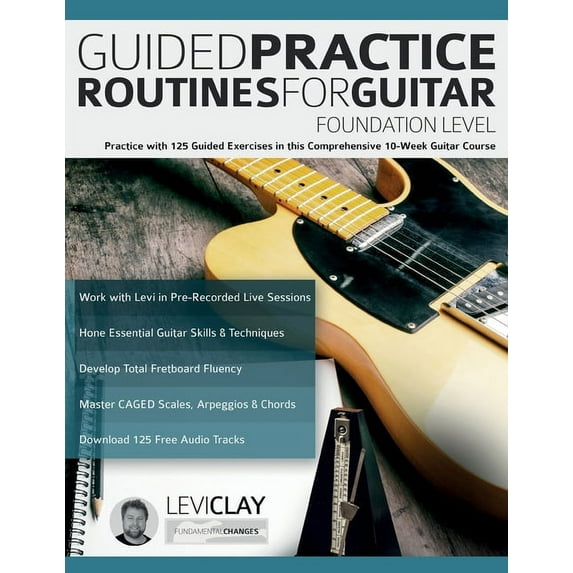 Guided Practice Routines For Guitar - Foundation Level: Practice with 125 Guided Exercises in this Comprehensive 10-Week, (Paperback)
