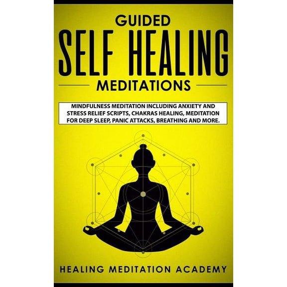 Guided Self Healing Meditations: Mindfulness Meditation Including Anxiety and Stress Relief Scripts, Chakras Healing, Me, (Paperback)