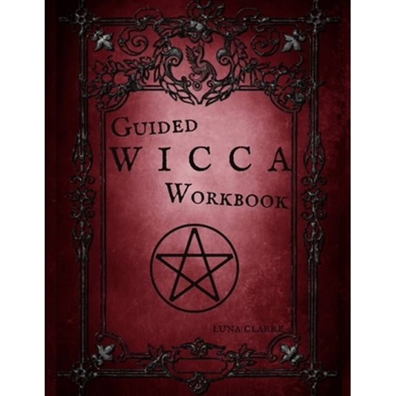 Guided Wicca Workbook: Wiccan Starter Series: Beginner Witch Workbook