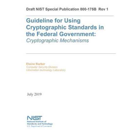 Guideline for Using Cryptographic Standards in the Federal Government: Cryptographic Mechanisms: NIST SP 800-175B Rev. 1