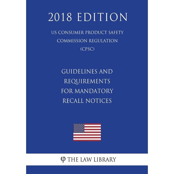 Guidelines and Requirements for Mandatory Recall Notices (US Consumer Product Safety Commission Regulation) (CPSC) (2018 Edition)