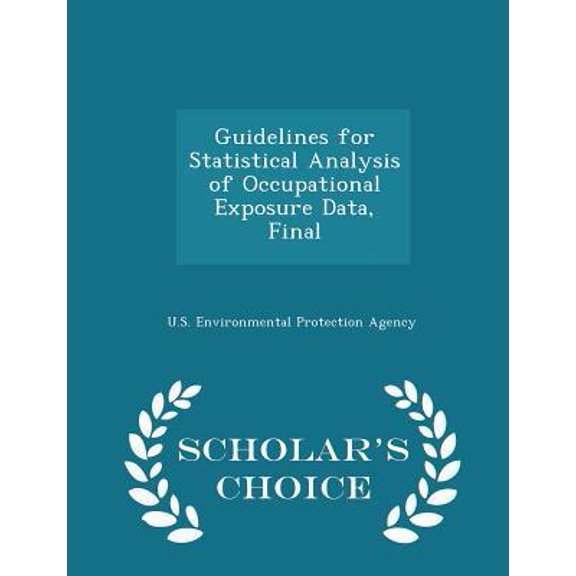 Guidelines for Statistical Analysis of Occupational Exposure Data, Final - Scholar's Choice Edition Paperback