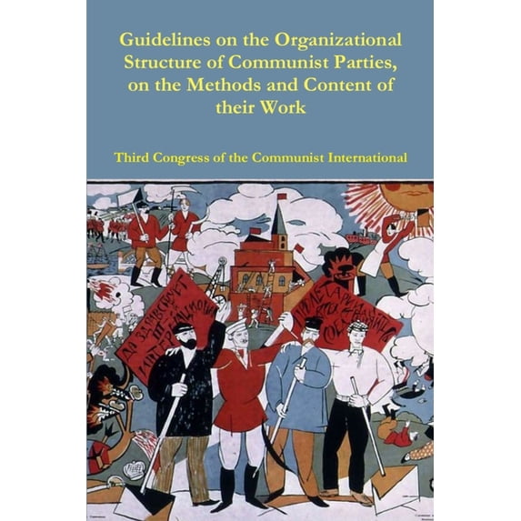 Guidelines on the Organizational Structure of Communist Parties, on the Methods and Content of their Work, (Paperback)