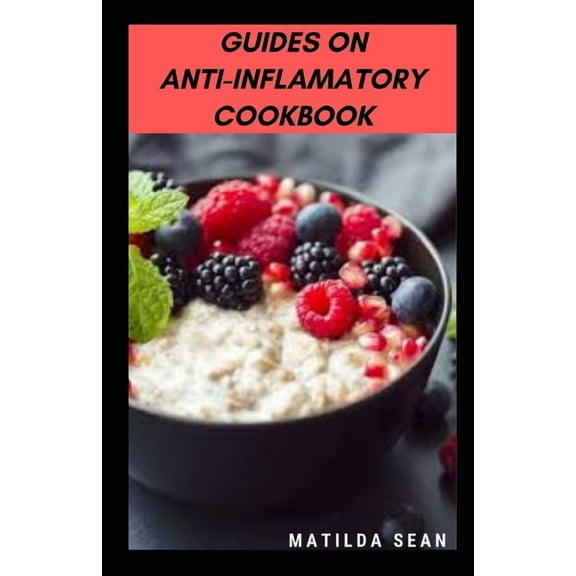 Guides on Anti-Inflamatory Cookbook: A superb diet meal recipes cookbook for curing infalamatoty (Paperback) by Matilda Sean