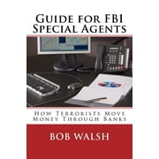 Guides for FBI Special Agents Guide for FBI Special Agents How Terrorists Move Money Through Banks Series #2 Paperback