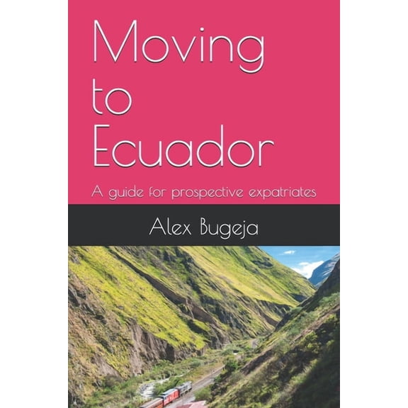 Guides for Prospective Expatriates Moving to Ecuador: A guide for prospective expatriates, (Paperback)