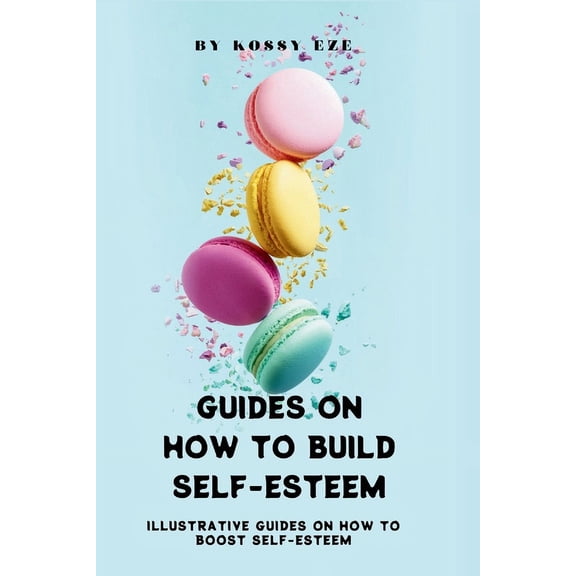 Guides on How to Build Your Self-Esteem: Illustrative Guides On How To Boost Your Self-Esteem
