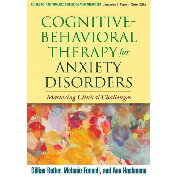 Guides to Individualized Evidence-Based Treatment: Cognitive-Behavioral Therapy for Anxiety Disorders : Mastering Clinical Challenges (Hardcover)