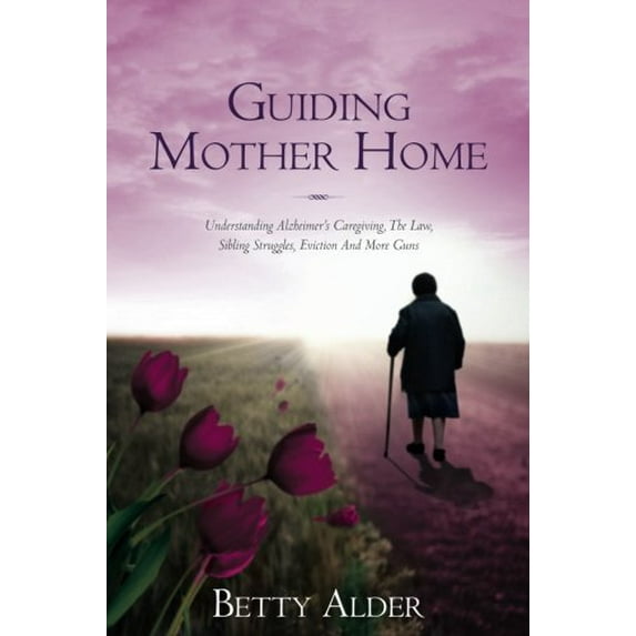 Pre-Owned Guiding Mother Home: Understanding Alzheimer's Caregiving, The Law, Sibling Struggles, Eviction And More Guns (Paperback) 0986190829 9780986190827