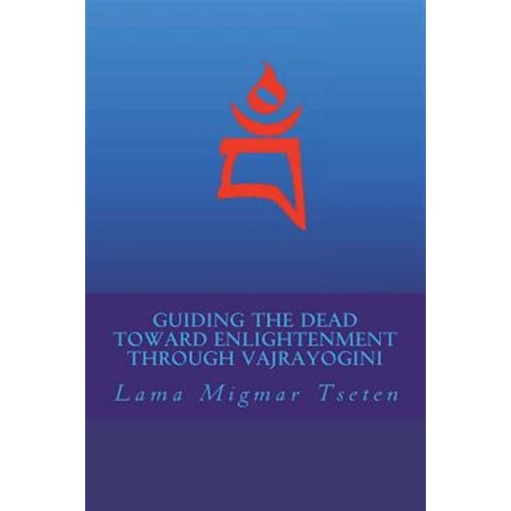 Guiding the Dead Toward Enlightenment Through Vajrayogini (Paperback) by Lama Migmar Tseten