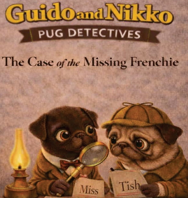 Guido and Nikko: pug detectives - The Case of the Missing Frenchie, (Hardcover)