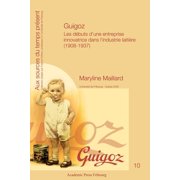 Guigoz Les d buts d'une entreprise innovatrice dans l'industrie laiti re 1908-1937, Paperback
