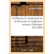 Guillaume Le Conqu rant Ou La Descente En Angleterre, Romance Historique, Paperback