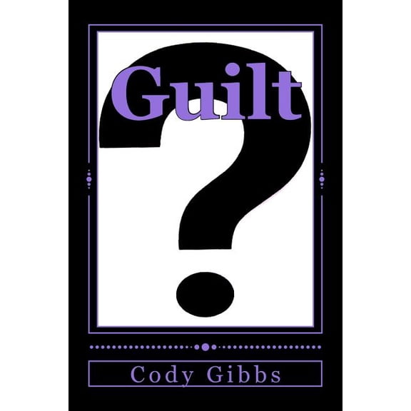 Guilt? Paperback 1508583625 9781508583622 Mr. Cody Amahn Gibbs