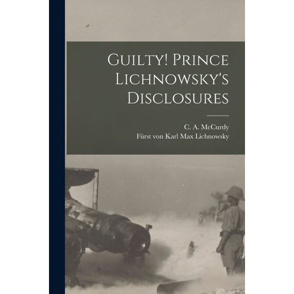 Guilty! Prince Lichnowsky's Disclosures, (Paperback)