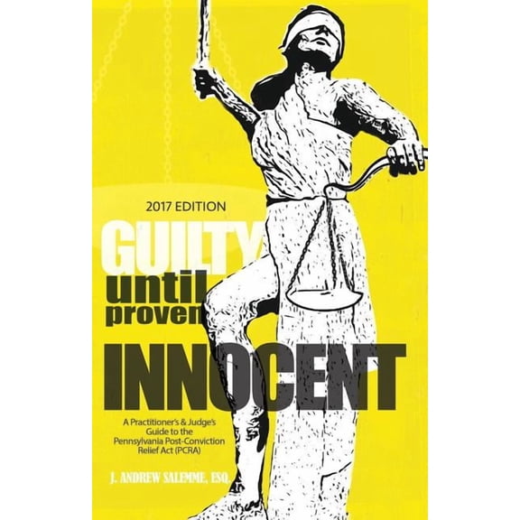 Guilty Until Proven Innocent: A Practitioner's & Judge's Guide to the Pennsylvania Post-Conviction Relief Act (PCRA), (Paperback)