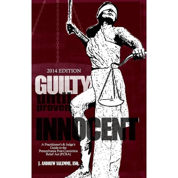 Guilty Until Proven Innocent: A Practitioner's and Judge's Guide to the Pennsylvania Post-Conviction Relief Act, (Paperback)