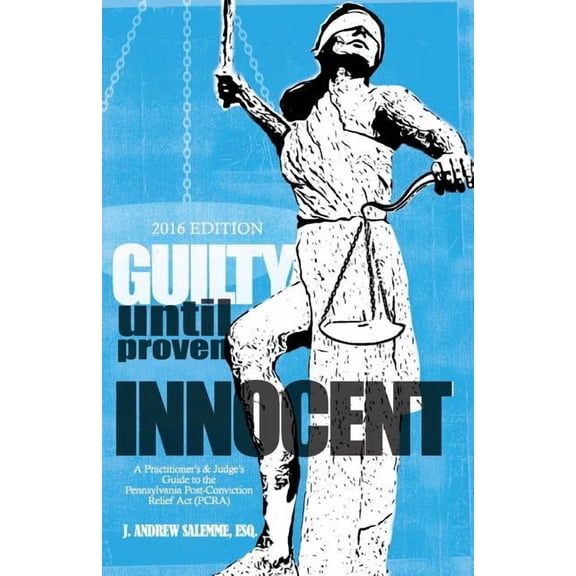 Guilty Until Proven Innocent: A Practitioner's and Judge's Guide to the Pennsylvania Post-Conviction Relief Act (PCRA), (Paperback)