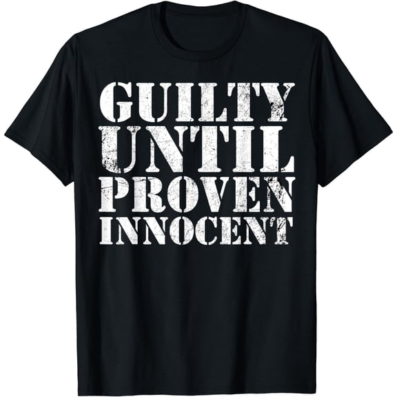 Guilty Until Proven Innocent Humor T-Shirt