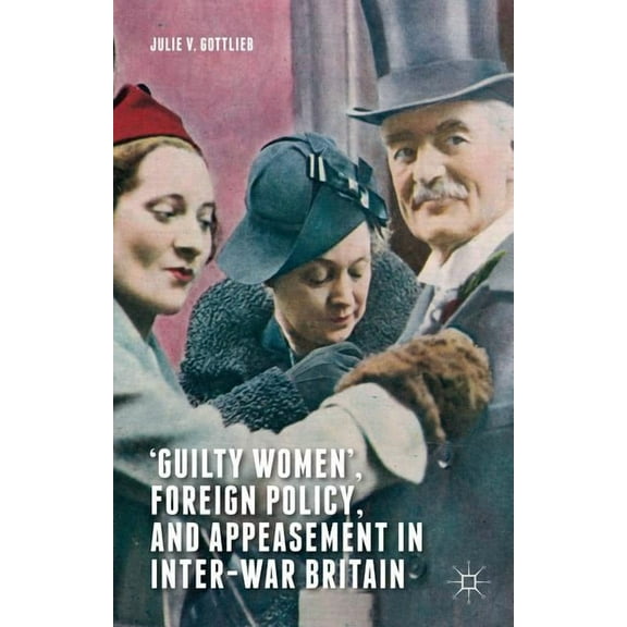 Guilty Women', Foreign Policy, and Appeasement in Inter-War Britain, (Hardcover)