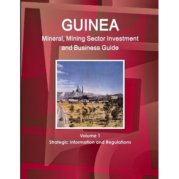 Guinea Mineral, Mining Sector Investment and Business Guide Volume 1 Strategic Information and Regulations (Paperback)
