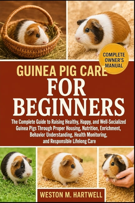 Guinea Pig Care for Beginners: The Complete Guide to Raising Healthy, Happy, and Well-Socialized Guinea Pigs Through Pro, (Paperback)