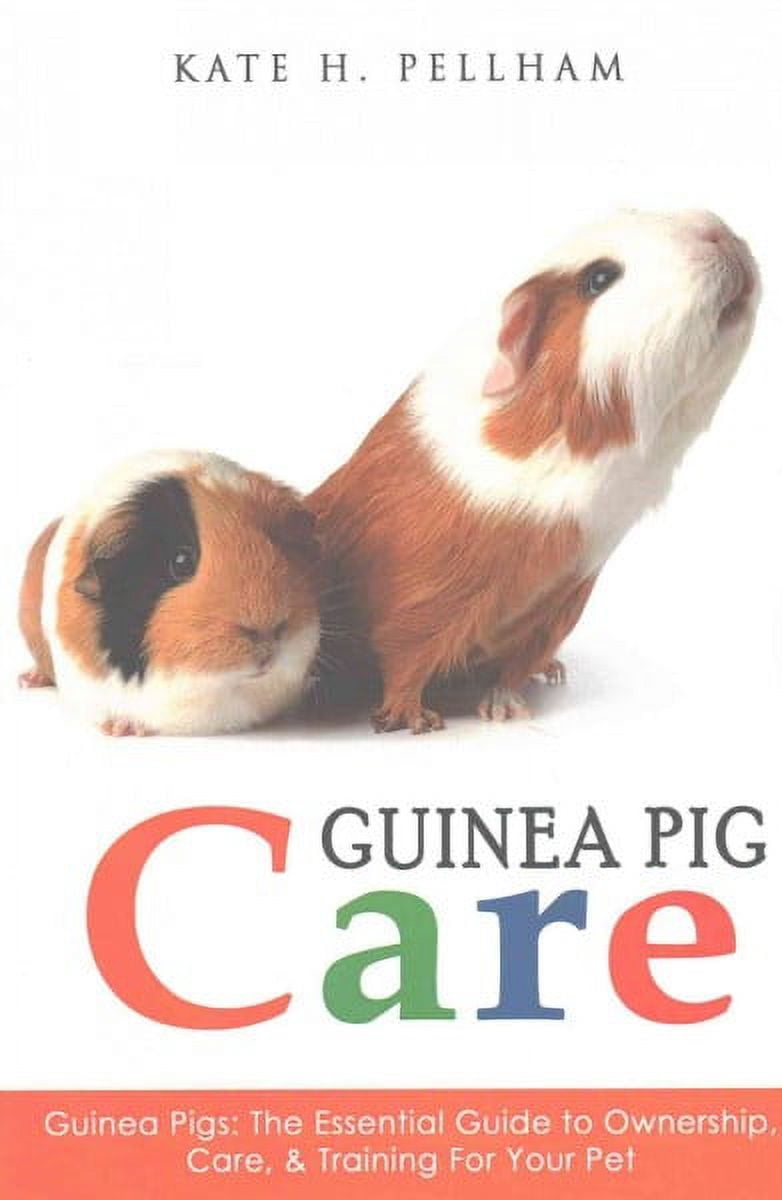 Guinea Pigs: The Essential Guide to Ownership, Care, & Training for Your Pet