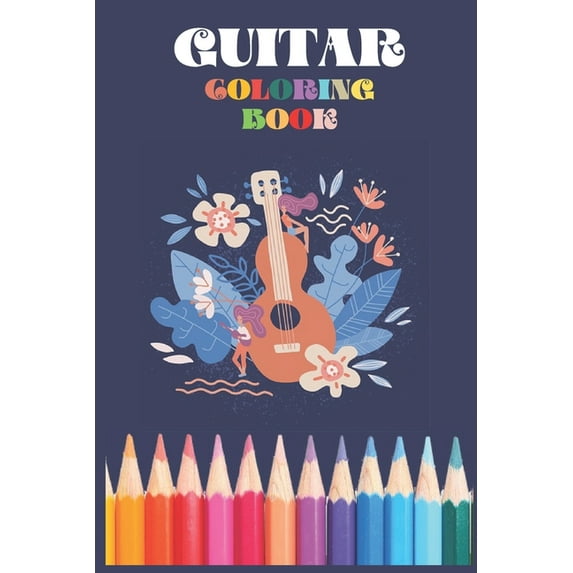 Guitar Coloring Book For Kids : : Stress Relieving and Much More For kids, Men, Women, Girls, Boys, Relaxation... (Paperback)