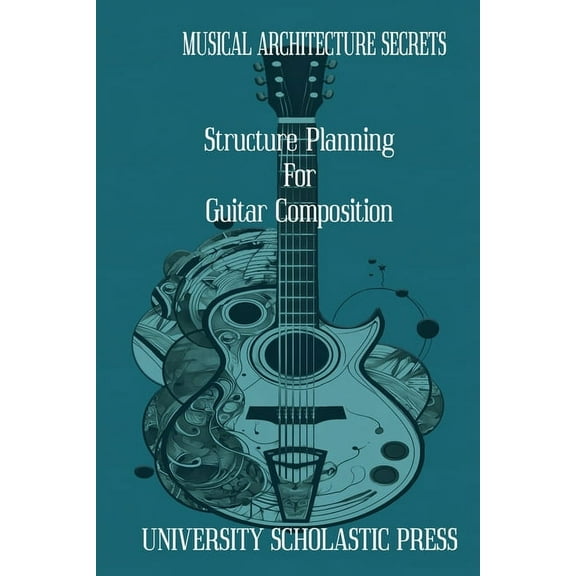 Guitar Composition Blueprint Musical Architecture Secrets: Structure Planning For Guitar Composition, (Paperback)
