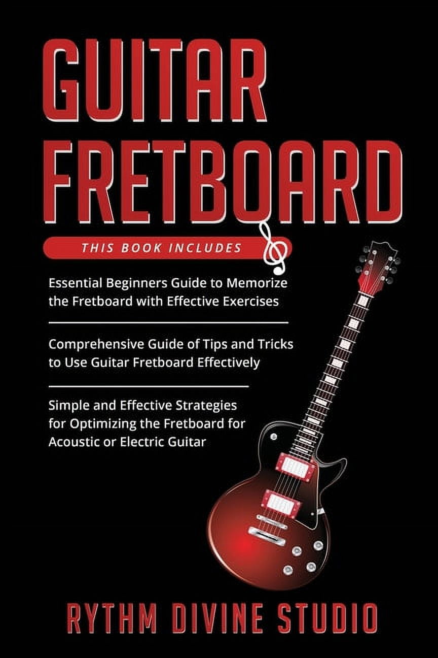 Guitar Fretboard : 3 in 1- Beginner's Guide+ Tips and Tricks+ Simple ...