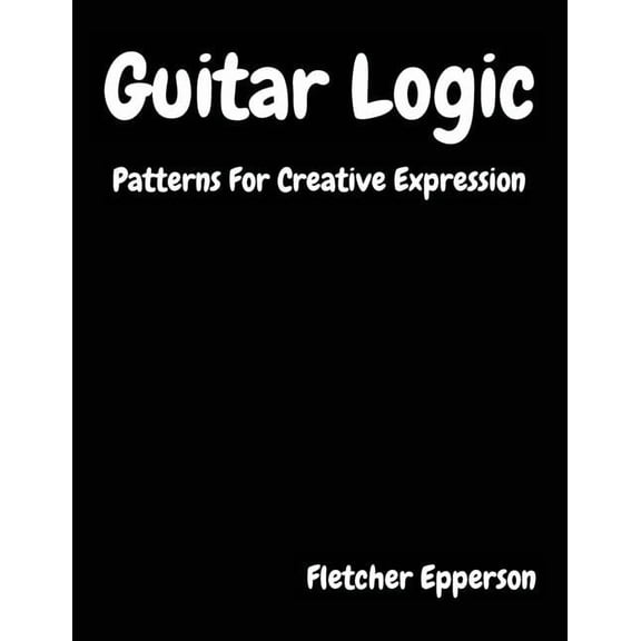Guitar Logic: Patterns For Creative Expression, (Paperback)
