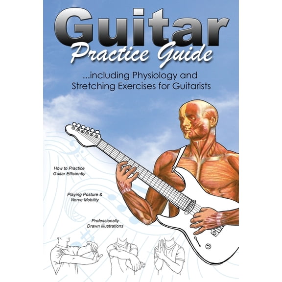 Guitar Practice Guide: ...including Physiology and Stretching exercises for Guitarists, (Paperback)