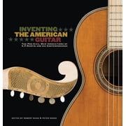 Guitar Reference Inventing the American Guitar The Pre-Civil War Innovations of C.F. Martin and His Contemporaries Hardcover