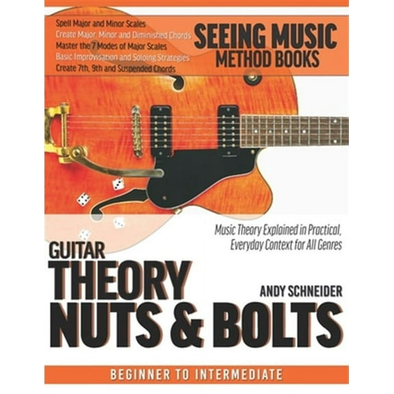 Guitar Theory Nuts & Bolts: Music Theory Explained in Practical, Everyday Context for All Genres (Paperback) by Andy Schneider
