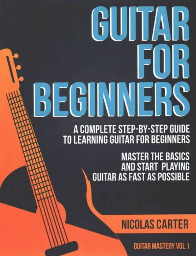Guitar for Beginners: A Complete Step-by-Step Guide to Learning Guitar for Beginners, Master the ...