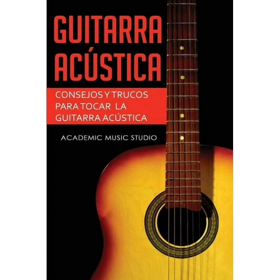 Guitarra acústica: Consejos y trucos para tocar la guitarra acústica, (Paperback)