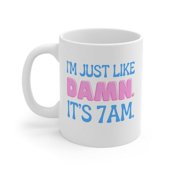 Gulf Coast Online Swiftea Mug I'm Just Like Damn It's 7am Ceramic 11oz Cup