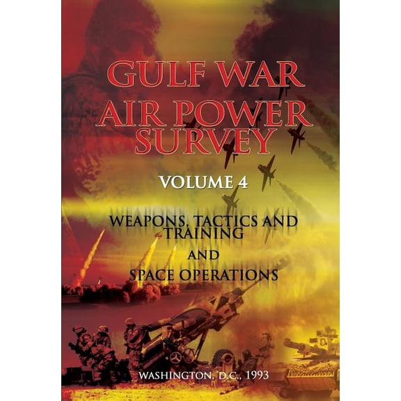 Gulf War Air Power Survey: Volume IV Weapons, Tactics, and Training and Space Operations (Paperback)